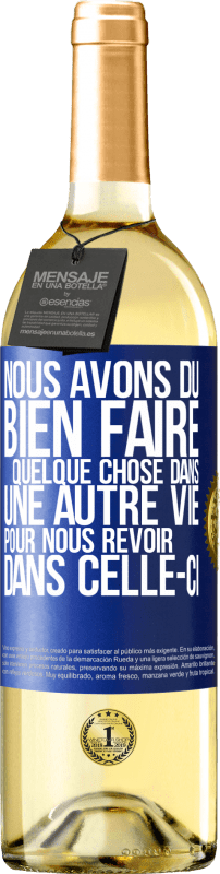 29,95 € Envoi gratuit | Vin blanc Édition WHITE Nous avons dû bien faire quelque chose dans une autre vie pour nous revoir dans celle-ci Étiquette Bleue. Étiquette personnalisable Vin jeune Récolte 2024 Verdejo