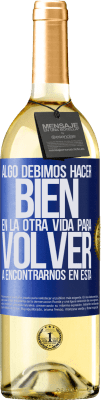 29,95 € Envío gratis | Vino Blanco Edición WHITE Algo debimos hacer bien en la otra vida para volver a encontrarnos en esta Etiqueta Azul. Etiqueta personalizable Vino joven Cosecha 2023 Verdejo