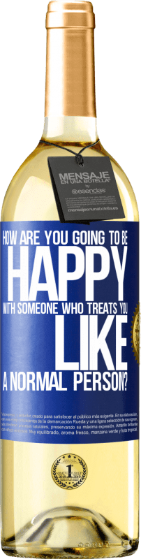 29,95 € Free Shipping | White Wine WHITE Edition how are you going to be happy with someone who treats you like a normal person? Blue Label. Customizable label Young wine Harvest 2024 Verdejo