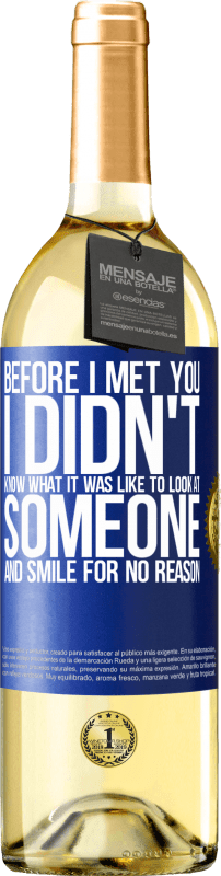 29,95 € Free Shipping | White Wine WHITE Edition Before I met you, I didn't know what it was like to look at someone and smile for no reason Blue Label. Customizable label Young wine Harvest 2023 Verdejo