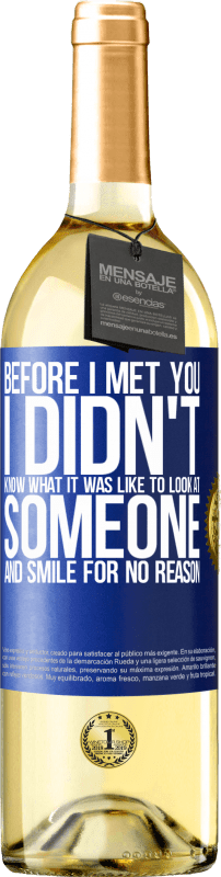 29,95 € Free Shipping | White Wine WHITE Edition Before I met you, I didn't know what it was like to look at someone and smile for no reason Blue Label. Customizable label Young wine Harvest 2024 Verdejo