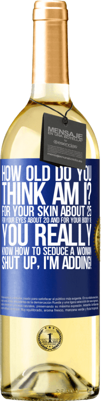 29,95 € Free Shipping | White Wine WHITE Edition how old are you? For your skin about 25, for your eyes about 20 and for your body 18. You really know how to seduce a woman Blue Label. Customizable label Young wine Harvest 2023 Verdejo