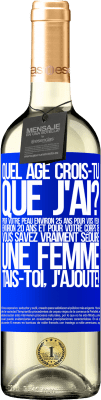 29,95 € Envoi gratuit | Vin blanc Édition WHITE Quel âge crois-tu que j'ai? Pour ta peau environ 25 ans, pour tes yeux environ 20 ans et pour ton corps 18. Tu sais vraiment séd Étiquette Bleue. Étiquette personnalisable Vin jeune Récolte 2023 Verdejo