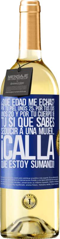 29,95 € Envío gratis | Vino Blanco Edición WHITE ¿Qué edad me echas? Por tu piel unos 25, por tus ojos unos 20 y por tu cuerpo 18. Tú si que sabes seducir a una mujer… Etiqueta Azul. Etiqueta personalizable Vino joven Cosecha 2024 Verdejo