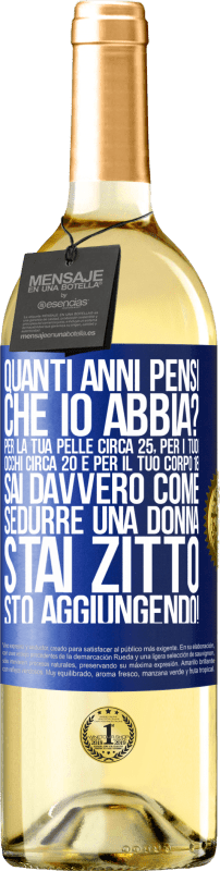 29,95 € Spedizione Gratuita | Vino bianco Edizione WHITE quanti anni hai Per la tua pelle circa 25, per i tuoi occhi circa 20 e per il tuo corpo 18. Sai davvero come sedurre una Etichetta Blu. Etichetta personalizzabile Vino giovane Raccogliere 2025 Verdejo
