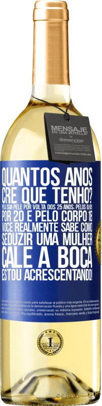 29,95 € Envio grátis | Vinho branco Edição WHITE quantos anos você tem? Pela sua pele por volta dos 25 anos, pelos olhos por 20 e pelo corpo 18. Você realmente sabe como Etiqueta Azul. Etiqueta personalizável Vinho jovem Colheita 2024 Verdejo