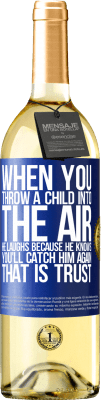 29,95 € Free Shipping | White Wine WHITE Edition When you throw a child into the air, he laughs because he knows you'll catch him again. THAT IS TRUST Blue Label. Customizable label Young wine Harvest 2023 Verdejo