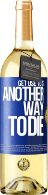 29,95 € Free Shipping | White Wine WHITE Edition Get use to is another way to die Blue Label. Customizable label Young wine Harvest 2024 Verdejo