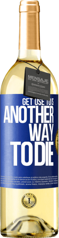 24,95 € Free Shipping | White Wine WHITE Edition Get use to is another way to die Blue Label. Customizable label Young wine Harvest 2021 Verdejo
