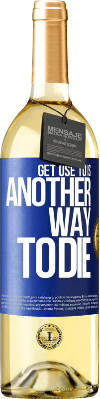 29,95 € Free Shipping | White Wine WHITE Edition Get use to is another way to die Blue Label. Customizable label Young wine Harvest 2024 Verdejo