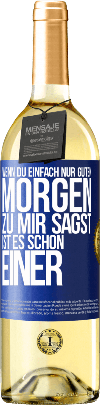 29,95 € Kostenloser Versand | Weißwein WHITE Ausgabe Wenn du einfach nur Guten Morgen zu mir sagst, ist es schon einer Blaue Markierung. Anpassbares Etikett Junger Wein Ernte 2024 Verdejo