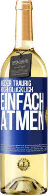 29,95 € Kostenloser Versand | Weißwein WHITE Ausgabe Weder traurig. noch glücklich. Einfach atmen Blaue Markierung. Anpassbares Etikett Junger Wein Ernte 2023 Verdejo