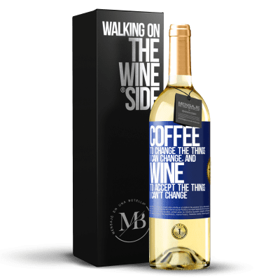 «COFFEE to change the things I can change, and WINE to accept the things I can't change» WHITE Edition