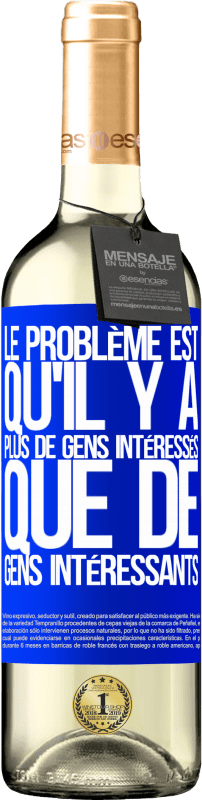 29,95 € Envoi gratuit | Vin blanc Édition WHITE Le problème est qu'il y a plus de gens intéressés que de gens intéressants Étiquette Bleue. Étiquette personnalisable Vin jeune Récolte 2024 Verdejo