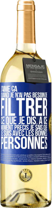 29,95 € Envoi gratuit | Vin blanc Édition WHITE J'aime ça quand je n'ai pas besoin de filtrer ce que je dis. À ce moment précis je sais que je suis avec les bonnes personnes Étiquette Bleue. Étiquette personnalisable Vin jeune Récolte 2024 Verdejo