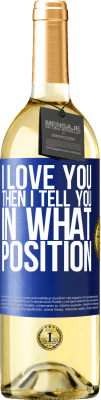 29,95 € Free Shipping | White Wine WHITE Edition I love you Then I tell you in what position Blue Label. Customizable label Young wine Harvest 2024 Verdejo