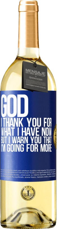 29,95 € Free Shipping | White Wine WHITE Edition God, I thank you for what I have now, but I warn you that I'm going for more Blue Label. Customizable label Young wine Harvest 2023 Verdejo