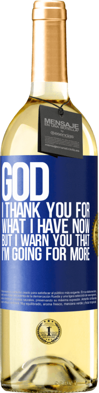 29,95 € Free Shipping | White Wine WHITE Edition God, I thank you for what I have now, but I warn you that I'm going for more Blue Label. Customizable label Young wine Harvest 2024 Verdejo