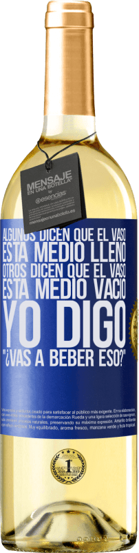 29,95 € Envío gratis | Vino Blanco Edición WHITE Algunos dicen que el vaso está medio lleno, otros dicen que el vaso está medio vacío. Yo digo ¿vas a beber eso? Etiqueta Azul. Etiqueta personalizable Vino joven Cosecha 2024 Verdejo