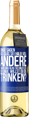 29,95 € Kostenloser Versand | Weißwein WHITE Ausgabe Einige sagen, das Glas sei halb voll, andere sagen, das Glas sei halb leer. Ich sage: Willst du das trinken? Blaue Markierung. Anpassbares Etikett Junger Wein Ernte 2024 Verdejo