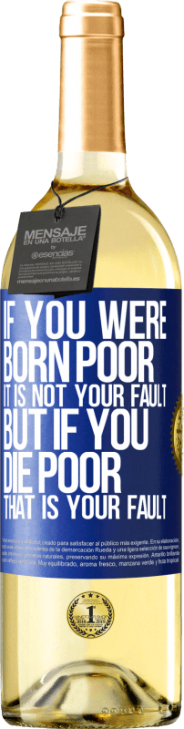 29,95 € Free Shipping | White Wine WHITE Edition If you were born poor, it is not your fault. But if you die poor, that is your fault Blue Label. Customizable label Young wine Harvest 2024 Verdejo