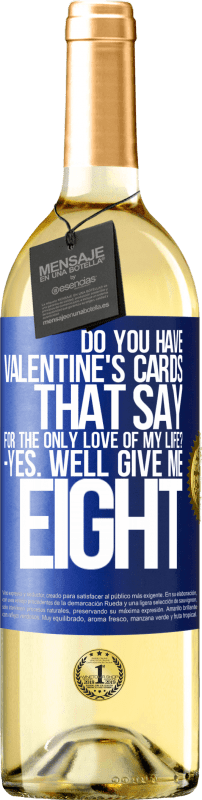 29,95 € Free Shipping | White Wine WHITE Edition Do you have Valentine's cards that say: For the only love of my life? -Yes. Well give me eight Blue Label. Customizable label Young wine Harvest 2024 Verdejo