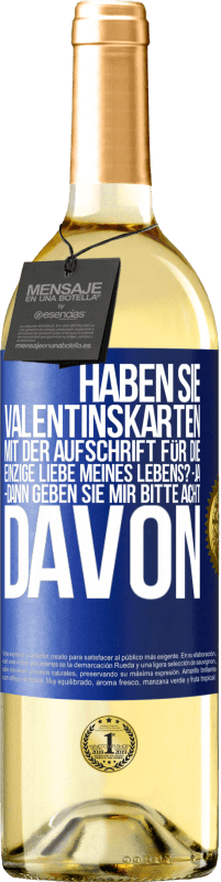 29,95 € Kostenloser Versand | Weißwein WHITE Ausgabe Haben Sie Valentinskarten mit der Aufschrift Für die einzige Liebe meines Lebens? -Ja. -Dann geben Sie mir bitte acht davon Blaue Markierung. Anpassbares Etikett Junger Wein Ernte 2024 Verdejo