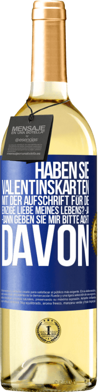 29,95 € Kostenloser Versand | Weißwein WHITE Ausgabe Haben Sie Valentinskarten mit der Aufschrift Für die einzige Liebe meines Lebens? -Ja. -Dann geben Sie mir bitte acht davon Blaue Markierung. Anpassbares Etikett Junger Wein Ernte 2025 Verdejo
