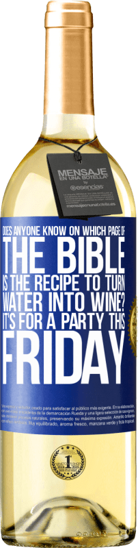 29,95 € Free Shipping | White Wine WHITE Edition Does anyone know on which page of the Bible is the recipe to turn water into wine? It's for a party this Friday Blue Label. Customizable label Young wine Harvest 2024 Verdejo