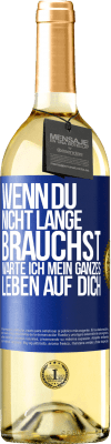 29,95 € Kostenloser Versand | Weißwein WHITE Ausgabe Wenn du nicht lange brauchst, warte ich mein ganzes Leben auf dich Blaue Markierung. Anpassbares Etikett Junger Wein Ernte 2023 Verdejo