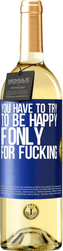 29,95 € Free Shipping | White Wine WHITE Edition You have to try to be happy, if only for fucking Blue Label. Customizable label Young wine Harvest 2024 Verdejo