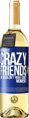 29,95 € Free Shipping | White Wine WHITE Edition Without crazy friends, we wouldn't have crazy moments Blue Label. Customizable label Young wine Harvest 2023 Verdejo