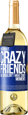 29,95 € Free Shipping | White Wine WHITE Edition Without crazy friends, we wouldn't have crazy moments Blue Label. Customizable label Young wine Harvest 2025 Verdejo
