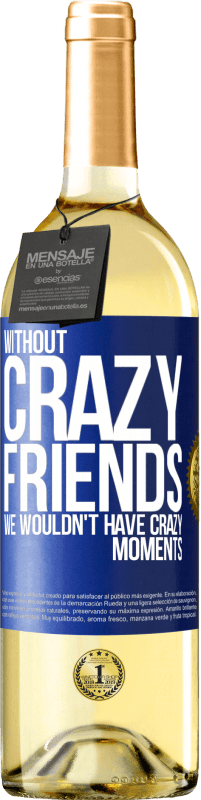 29,95 € Free Shipping | White Wine WHITE Edition Without crazy friends, we wouldn't have crazy moments Blue Label. Customizable label Young wine Harvest 2024 Verdejo