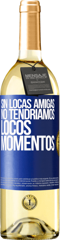 29,95 € Envío gratis | Vino Blanco Edición WHITE Sin locas amigas, no tendríamos locos momentos Etiqueta Azul. Etiqueta personalizable Vino joven Cosecha 2025 Verdejo