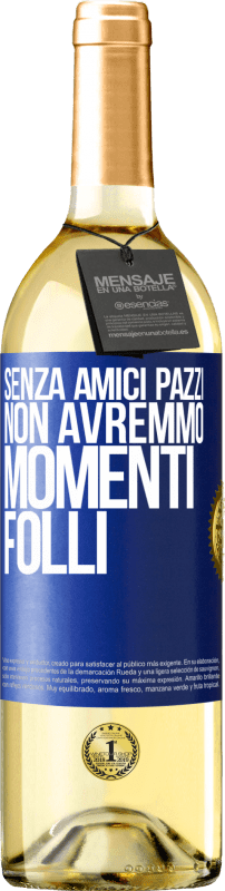 29,95 € Spedizione Gratuita | Vino bianco Edizione WHITE Senza amici pazzi, non avremmo momenti folli Etichetta Blu. Etichetta personalizzabile Vino giovane Raccogliere 2025 Verdejo