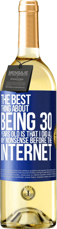 29,95 € Free Shipping | White Wine WHITE Edition The best thing about being 30 years old is that I did all my nonsense before the Internet Blue Label. Customizable label Young wine Harvest 2023 Verdejo