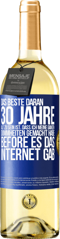 29,95 € Kostenloser Versand | Weißwein WHITE Ausgabe Das Beste daran 30 Jahre alt zu sein ist, dass ich meine ganzen Dummheiten gemacht habe, before es das Internet gab Blaue Markierung. Anpassbares Etikett Junger Wein Ernte 2024 Verdejo