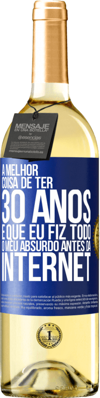 29,95 € Envio grátis | Vinho branco Edição WHITE A melhor coisa de ter 30 anos é que eu fiz todo o meu absurdo antes da Internet Etiqueta Azul. Etiqueta personalizável Vinho jovem Colheita 2024 Verdejo