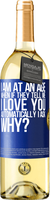 29,95 € Free Shipping | White Wine WHITE Edition I am at an age when if they tell me, I love you automatically I ask, why? Blue Label. Customizable label Young wine Harvest 2024 Verdejo