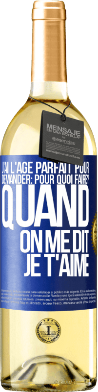 29,95 € Envoi gratuit | Vin blanc Édition WHITE J'ai l'âge parfait pour demander: pour quoi faire? Quand on me dit je t'aime Étiquette Bleue. Étiquette personnalisable Vin jeune Récolte 2024 Verdejo