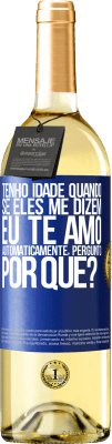 29,95 € Envio grátis | Vinho branco Edição WHITE Tenho idade quando, se eles me dizem, eu te amo automaticamente, pergunto, por quê? Etiqueta Azul. Etiqueta personalizável Vinho jovem Colheita 2023 Verdejo