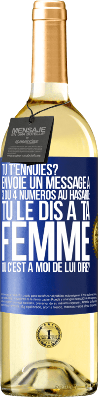 29,95 € Envoi gratuit | Vin blanc Édition WHITE Tu t'ennuies? Envoie un message à 3 ou 4 numéros au hasard: tu le dis à ta femme ou c'est à moi de lui dire? Étiquette Bleue. Étiquette personnalisable Vin jeune Récolte 2024 Verdejo