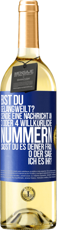 29,95 € Kostenloser Versand | Weißwein WHITE Ausgabe Bist du gelangweilt? Sende eine Nachricht an 3 oder 4 willkürliche Nummern: Sagst du es deiner Frau oder sage ich es ihr? Blaue Markierung. Anpassbares Etikett Junger Wein Ernte 2023 Verdejo