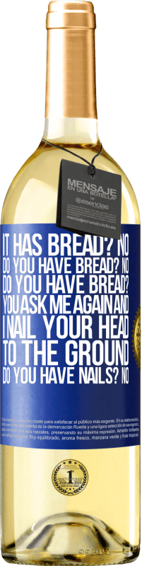 29,95 € Free Shipping | White Wine WHITE Edition It has Bread? No. Do you have bread? No. Do you have bread? You ask me again and I nail your head to the ground. Do you have Blue Label. Customizable label Young wine Harvest 2024 Verdejo