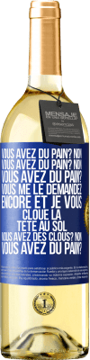 29,95 € Envoi gratuit | Vin blanc Édition WHITE Vous avez du pain? Non. Vous avez du pain? Non. Vous avez du pain? Vous me le demandez encore et je vous cloue la tête au sol. V Étiquette Bleue. Étiquette personnalisable Vin jeune Récolte 2024 Verdejo