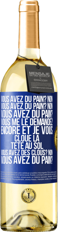 29,95 € Envoi gratuit | Vin blanc Édition WHITE Vous avez du pain? Non. Vous avez du pain? Non. Vous avez du pain? Vous me le demandez encore et je vous cloue la tête au sol. V Étiquette Bleue. Étiquette personnalisable Vin jeune Récolte 2023 Verdejo