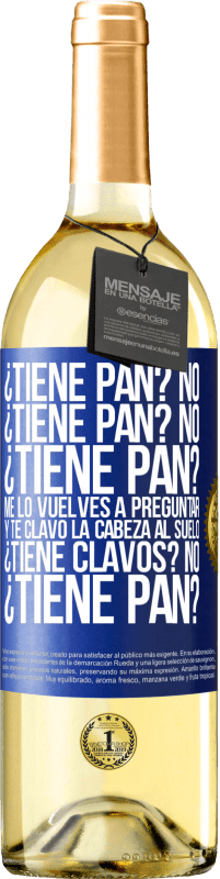 29,95 € Envío gratis | Vino Blanco Edición WHITE ¿Tiene pan? No. ¿Tiene pan? No. ¿Tiene pan? Me lo vuelves a preguntar y te clavo la cabeza al suelo. ¿Tiene clavos? No Etiqueta Azul. Etiqueta personalizable Vino joven Cosecha 2024 Verdejo