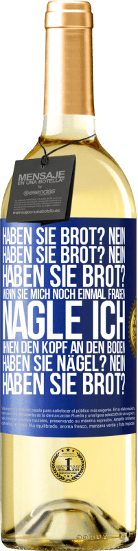 29,95 € Kostenloser Versand | Weißwein WHITE Ausgabe Haben Sie Brot? Nein. Haben Sie Brot? Nein. Haben Sie Brot? Wenn Sie mich noch einmal fragen, nagle ich Ihnen den Kopf an den Bo Blaue Markierung. Anpassbares Etikett Junger Wein Ernte 2025 Verdejo