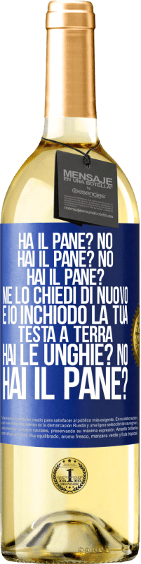 29,95 € Spedizione Gratuita | Vino bianco Edizione WHITE Ha il pane? No. Hai il pane? No. Hai il pane? Me lo chiedi di nuovo e io inchiodo la tua testa a terra. Hai le unghie? No Etichetta Blu. Etichetta personalizzabile Vino giovane Raccogliere 2024 Verdejo